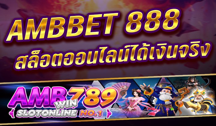 ambbet888 เว็บสล็อต เกมสล็อตออนไลน์ได้เงินจริง