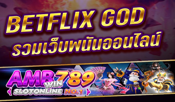 BETFLIX GOD สล็อตเว็บตรง BETFLIK เบทฟิก