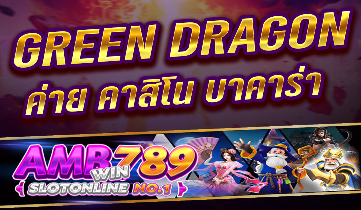 GREEN DRAGON สล็อต คาสิโนออนไลน์ บาราค่า เล่นง่ายจ่ายหนัก ในปี 2023